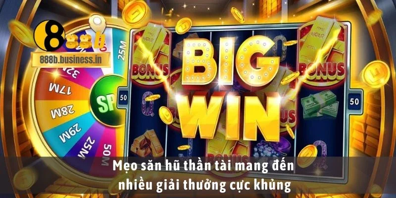 Mẹo săn hũ thần tài mang đến nhiều giải thưởng cực khủng